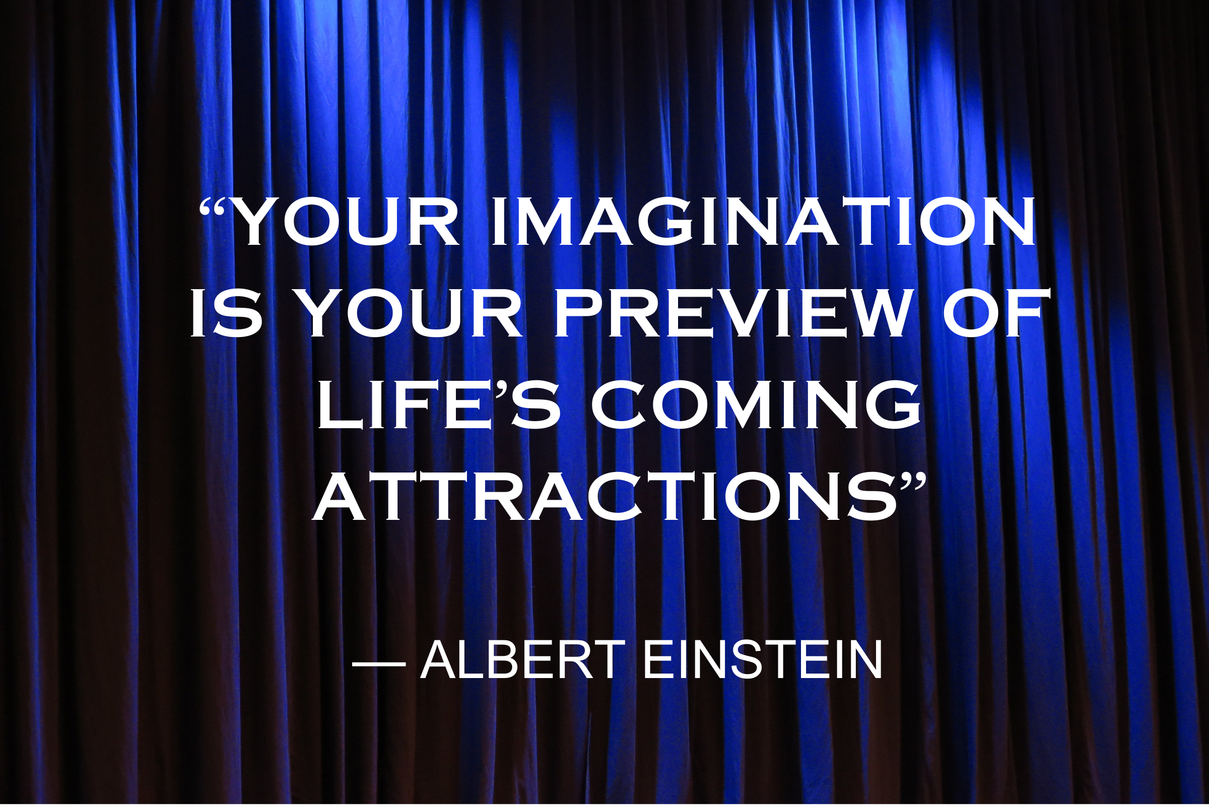 Your imagination is your preview of life’s coming attractions - Hope and Belief